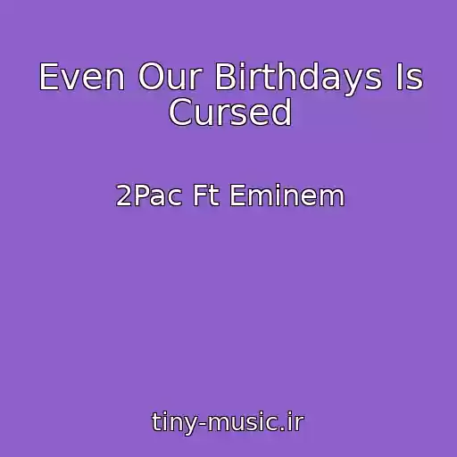 کاور آهنگ Even Our Birthdays Is Cursed از 2Pac Ft Eminem