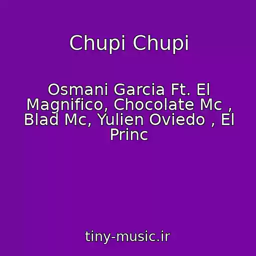 کاور آهنگ Chupi Chupi از Osmani Garcia Ft. El Magnifico, Chocolate Mc , Blad Mc, Yulien Oviedo , El Princ