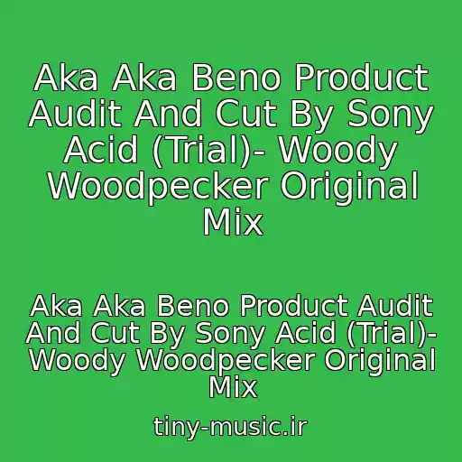 کاور آهنگ Aka Aka Beno Product Audit And Cut By Sony Acid (Trial)- Woody Woodpecker Original Mix از Aka Aka Beno Product Audit And Cut By Sony Acid (Trial)- Woody Woodpecker Original Mix