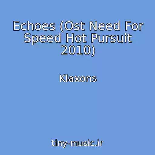 کاور آهنگ Echoes (Ost Need For Speed Hot Pursuit 2010) از Klaxons