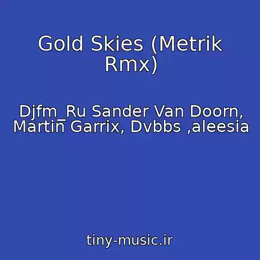 کاور آهنگ Gold Skies (Metrik Rmx) از Djfm_Ru Sander Van Doorn, Martin Garrix, Dvbbs ,aleesia