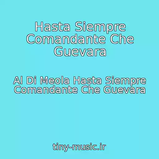 کاور آهنگ Hasta Siempre Comandante Che Guevara از Al Di Meola Hasta Siempre Comandante Che Guevara