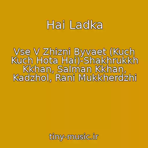 کاور آهنگ Hai Ladka از Vse V Zhizni Byvaet (Kuch Kuch Hota Hai)-Shakhrukkh Kkhan, Salman Kkhan, Kadzhol, Rani Mukkherdzhi