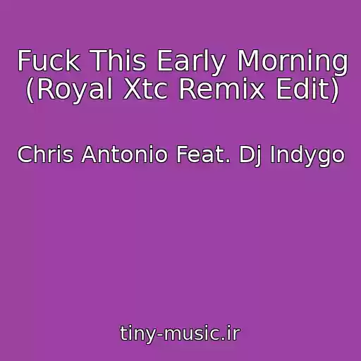 کاور آهنگ Fuck This Early Morning (Royal Xtc Remix Edit) از Chris Antonio Feat. Dj Indygo