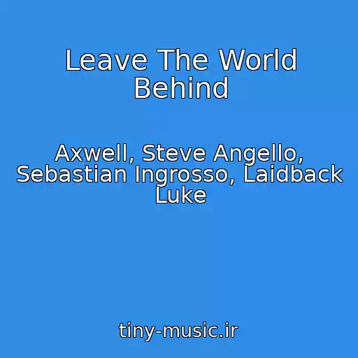 کاور آهنگ Leave The World Behind از Axwell, Steve Angello, Sebastian Ingrosso, Laidback Luke
