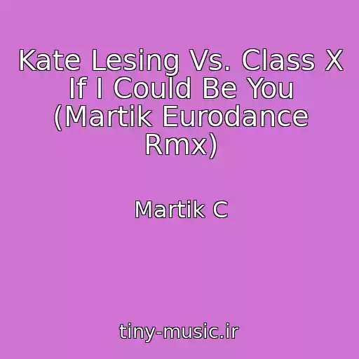 کاور آهنگ Kate Lesing Vs. Class X If I Could Be You (Martik Eurodance Rmx) از Martik C