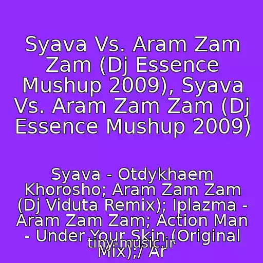 کاور آهنگ Syava Vs. Aram Zam Zam (Dj Essence Mushup 2009), Syava Vs. Aram Zam Zam (Dj Essence Mushup 2009) از Syava - Otdykhaem Khorosho; Aram Zam Zam (Dj Viduta Remix); Iplazma - Aram Zam Zam; Action Man - Under Your Skin (Original Mix);/ Ar