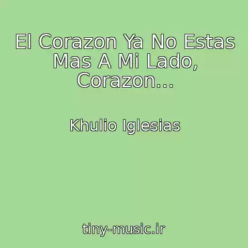 کاور آهنگ El Corazon Ya No Estas Mas A Mi Lado, Corazon... از Khulio Iglesias