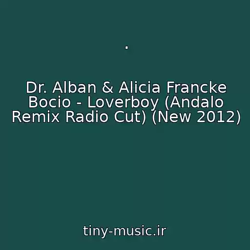 کاور آهنگ . از Dr. Alban & Alicia Francke Bocio - Loverboy (Andalo Remix Radio Cut) (New 2012)