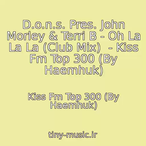کاور آهنگ D.o.n.s. Pres. John Morley & Terri B - Oh La La La (Club Mix)  - Kiss Fm Top 300 (By Haemhuk) از Kiss Fm Top 300 (By Haemhuk)