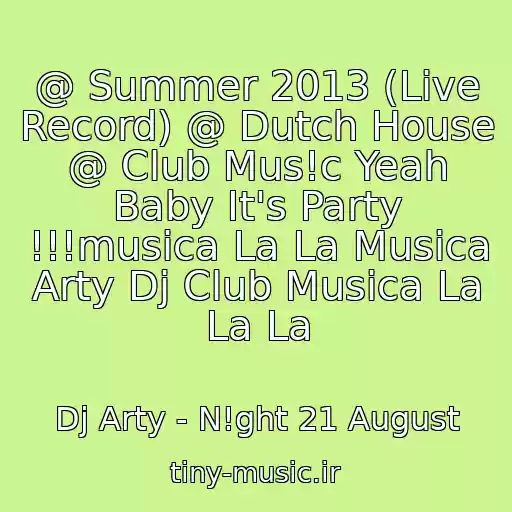 کاور آهنگ @ Summer 2013 (Live Record) @ Dutch House @ Club Mus!c Yeah Baby It's Party !!!musica La La Musica Arty Dj Club Musica La La La از Dj Arty - N!ght 21 August