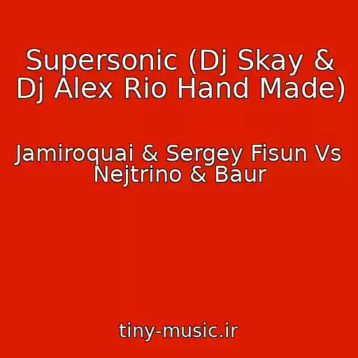 کاور آهنگ Supersonic (Dj Skay & Dj Alex Rio Hand Made) از Jamiroquai & Sergey Fisun Vs Nejtrino & Baur