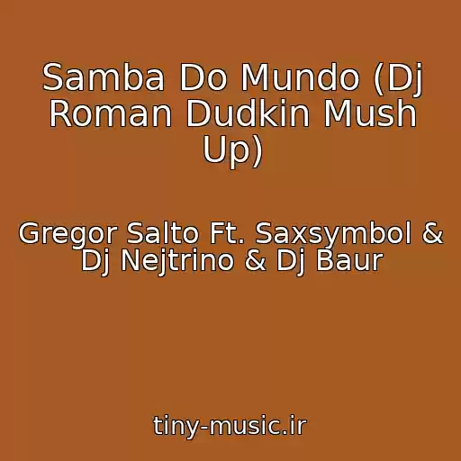کاور آهنگ Samba Do Mundo (Dj Roman Dudkin Mush Up) از Gregor Salto Ft. Saxsymbol & Dj Nejtrino & Dj Baur