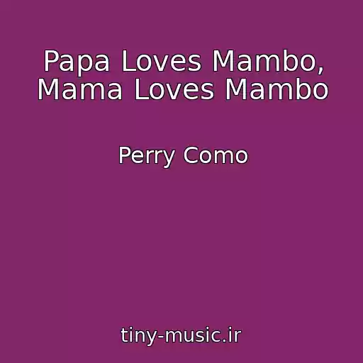 کاور آهنگ Papa Loves Mambo, Mama Loves Mambo از Perry Como