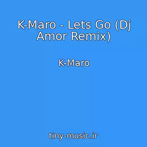 کاور آهنگ K-Maro - Lets Go (Dj Amor Remix) از K-Maro