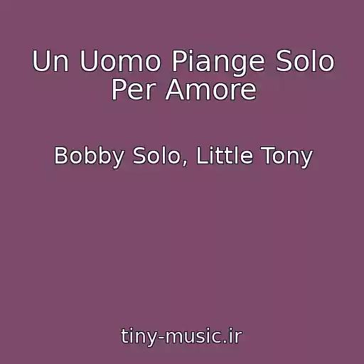 کاور آهنگ Un Uomo Piange Solo Per Amore از Bobby Solo, Little Tony