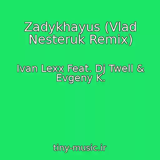 کاور آهنگ Zadykhayus (Vlad Nesteruk Remix) از Ivan Lexx Feat. Dj Twell & Evgeny K.
