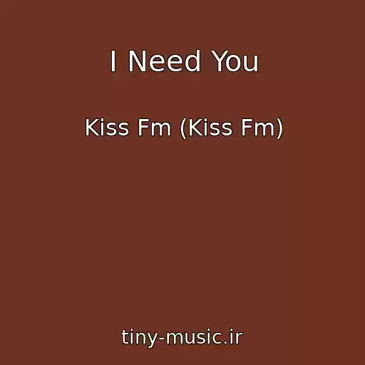 کاور آهنگ I Need You از Kiss Fm (Kiss Fm)