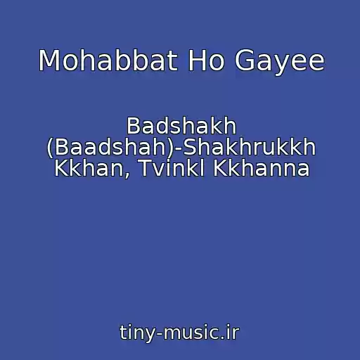 کاور آهنگ Mohabbat Ho Gayee از Badshakh (Baadshah)-Shakhrukkh Kkhan, Tvinkl Kkhanna