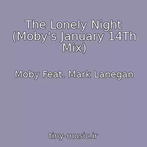 کاور آهنگ The Lonely Night (Moby's January 14Th Mix) از Moby Feat. Mark Lanegan