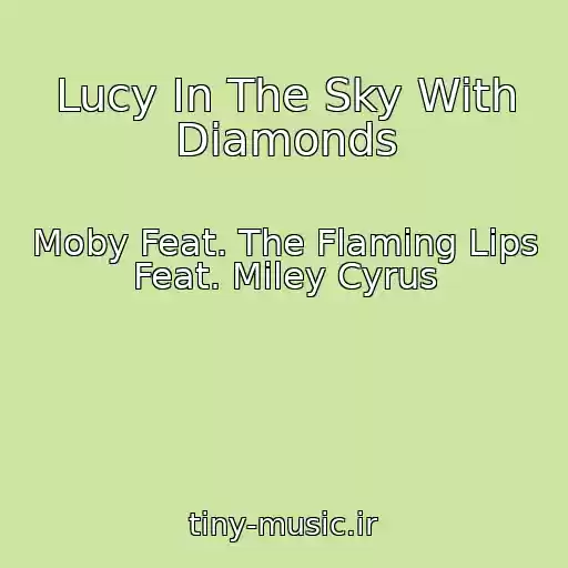 کاور آهنگ Lucy In The Sky With Diamonds از Moby Feat. The Flaming Lips Feat. Miley Cyrus