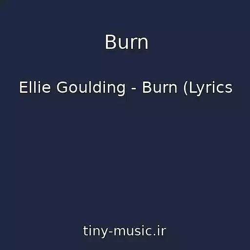 کاور آهنگ Burn از Ellie Goulding - Burn (Lyrics