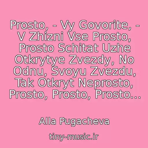 کاور آهنگ Prosto, - Vy Govorite, - V Zhizni Vse Prosto, Prosto Schitat Uzhe Otkrytye Zvezdy, No Odnu, Svoyu Zvezdu, Tak Otkryt Neprosto, Prosto, Prosto, Prosto... از Alla Pugacheva