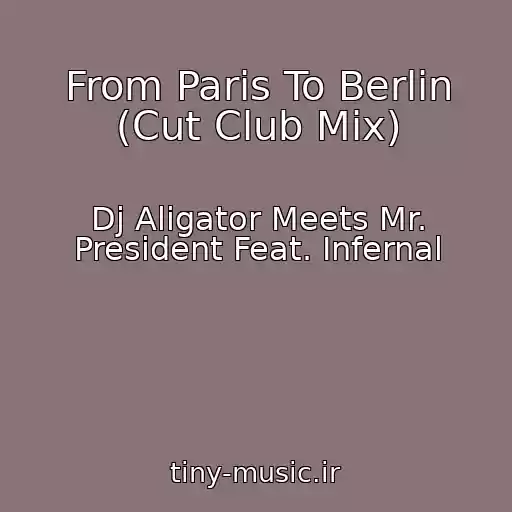 کاور آهنگ From Paris To Berlin (Cut Club Mix) از Dj Aligator Meets Mr. President Feat. Infernal