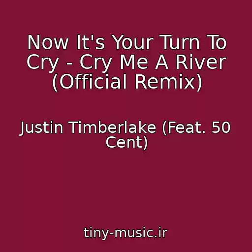 کاور آهنگ Now It's Your Turn To Cry - Cry Me A River (Official Remix) از Justin Timberlake (Feat. 50 Cent)