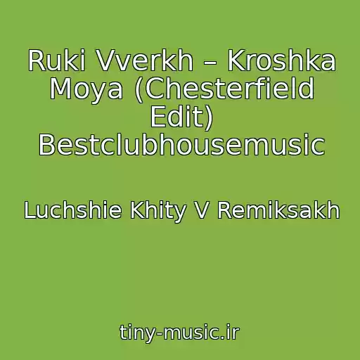 کاور آهنگ Ruki Vverkh – Kroshka Moya (Chesterfield Edit) Bestclubhousemusic از Luchshie Khity V Remiksakh