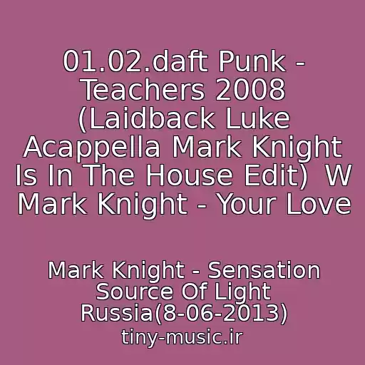 کاور آهنگ 01.02.daft Punk - Teachers 2008 (Laidback Luke Acappella Mark Knight Is In The House Edit)  W Mark Knight - Your Love از Mark Knight - Sensation Source Of Light Russia(8-06-2013)
