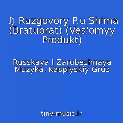 کاور آهنگ ♫ Razgovory P.u Shima (Bratubrat) (Ves'omyy Produkt) از Russkaya I Zarubezhnaya Muzyka. Kaspiyskiy Gruz
