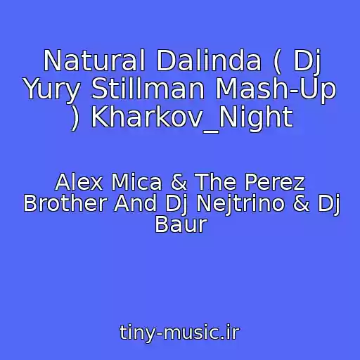 کاور آهنگ Natural Dalinda ( Dj Yury Stillman Mash-Up ) Kharkov_Night از Alex Mica & The Perez Brother And Dj Nejtrino & Dj Baur