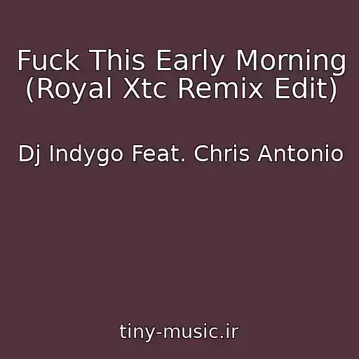کاور آهنگ Fuck This Early Morning (Royal Xtc Remix Edit) از Dj Indygo Feat. Chris Antonio