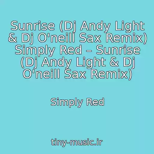 کاور آهنگ Sunrise (Dj Andy Light & Dj O'neill Sax Remix) Simply Red – Sunrise (Dj Andy Light & Dj O'neill Sax Remix) از Simply Red