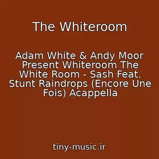کاور آهنگ The Whiteroom از Adam White & Andy Moor Present Whiteroom The White Room - Sash Feat. Stunt Raindrops (Encore Une Fois) Acappella