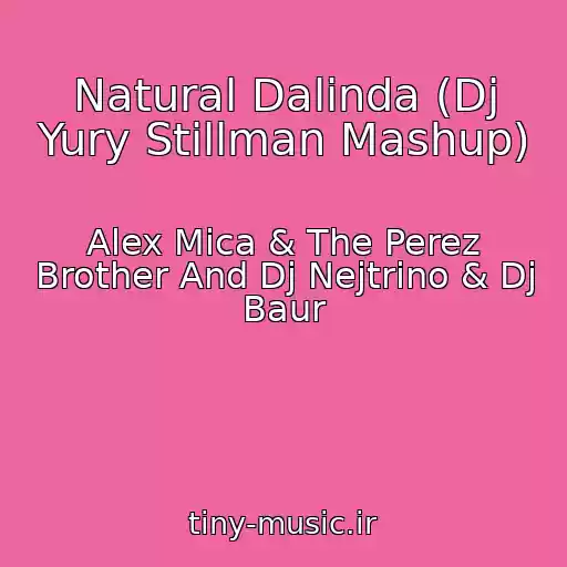 کاور آهنگ Natural Dalinda (Dj Yury Stillman Mashup) از Alex Mica & The Perez Brother And Dj Nejtrino & Dj Baur