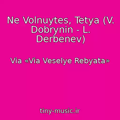 کاور آهنگ Ne Volnuytes, Tetya (V. Dobrynin - L. Derbenev) از Via «Via Veselye Rebyata»
