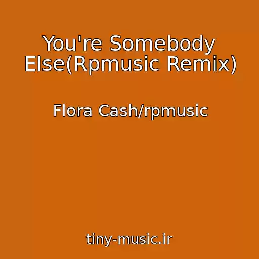 کاور آهنگ You're Somebody Else(Rpmusic Remix) از Flora Cash/rpmusic