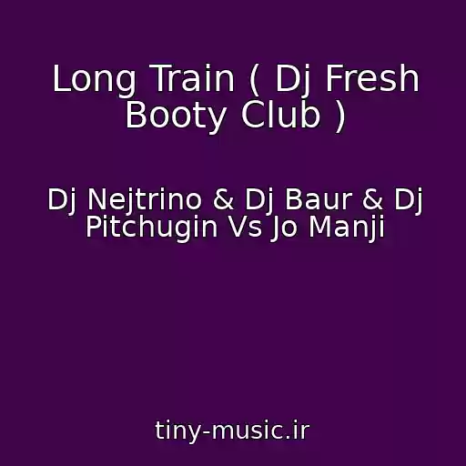 کاور آهنگ Long Train ( Dj Fresh Booty Club ) از Dj Nejtrino & Dj Baur & Dj Pitchugin Vs Jo Manji