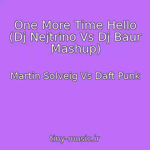 کاور آهنگ One More Time Hello (Dj Nejtrino Vs Dj Baur Mashup) از Martin Solveig Vs Daft Punk