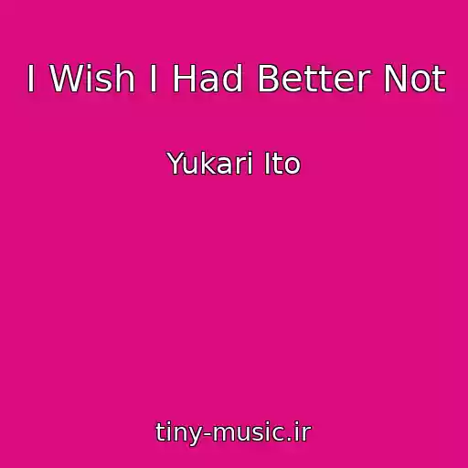 کاور آهنگ I Wish I Had Better Not از Yukari Ito