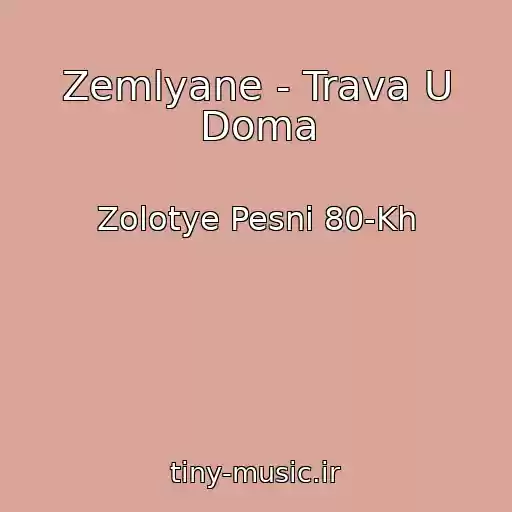 کاور آهنگ Zemlyane - Trava U Doma از Zolotye Pesni 80-Kh