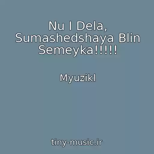 کاور آهنگ Nu I Dela, Sumashedshaya Blin Semeyka!!!!! از Myuzikl