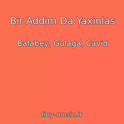کاور آهنگ Bir Addim Da Yaxinlas از Balabey, Gulaga, Cavid
