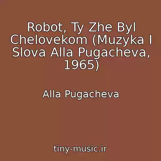 کاور آهنگ Robot, Ty Zhe Byl Chelovekom (Muzyka I Slova Alla Pugacheva, 1965) از Alla Pugacheva