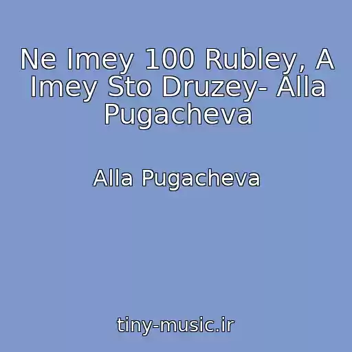 کاور آهنگ Ne Imey 100 Rubley, A Imey Sto Druzey- Alla Pugacheva از Alla Pugacheva