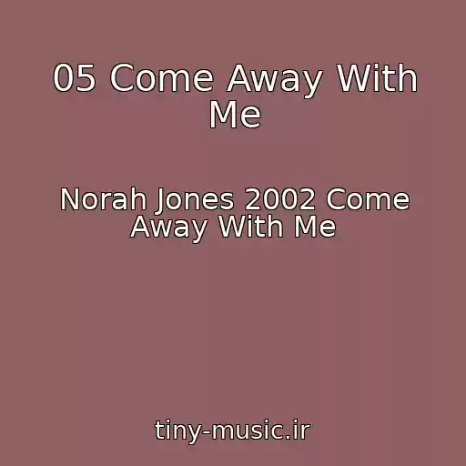 کاور آهنگ 05 Come Away With Me از Norah Jones 2002 Come Away With Me