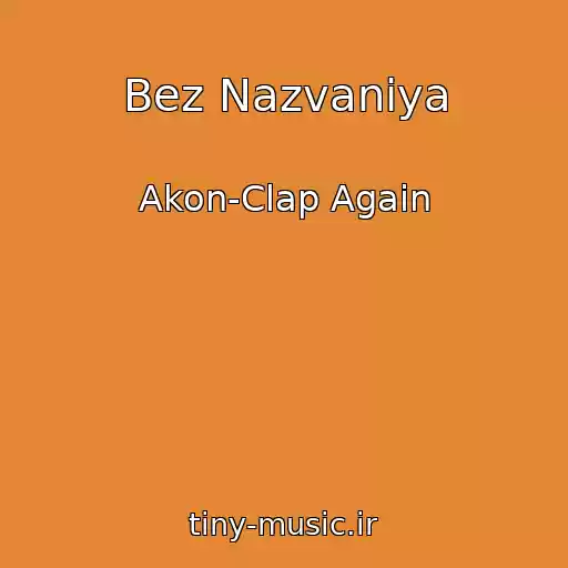 کاور آهنگ Bez Nazvaniya از Akon-Clap Again