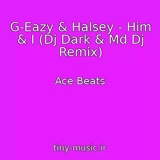 کاور آهنگ G-Eazy & Halsey - Him & I (Dj Dark & Md Dj Remix) از Ace Beats